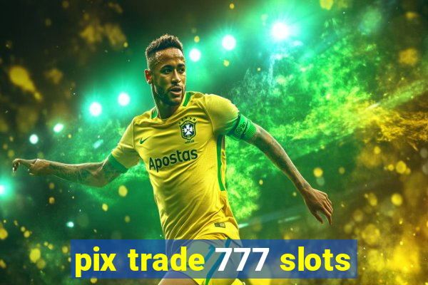 pix trade 777 slots